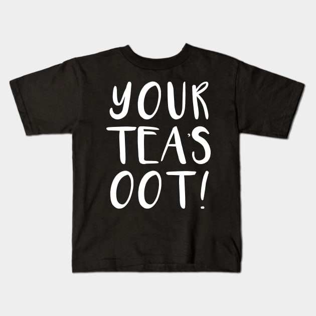 YOUR TEAS OOT!, Scots Language Phrase Kids T-Shirt by MacPean